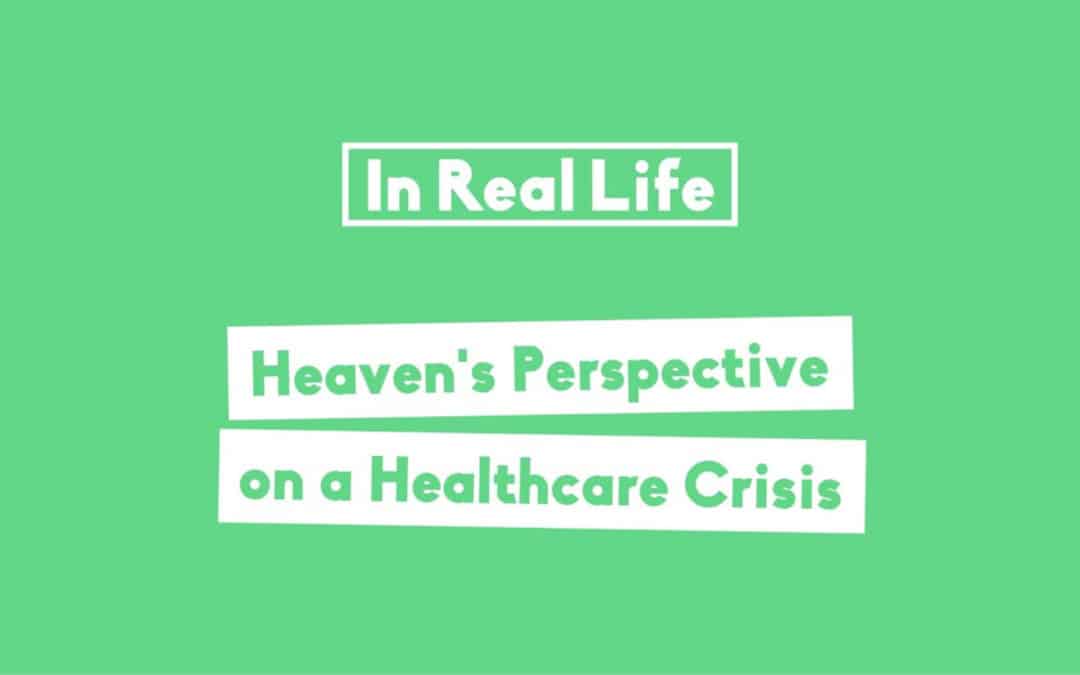 Heaven’s Perspective On a Healthcare Crisis