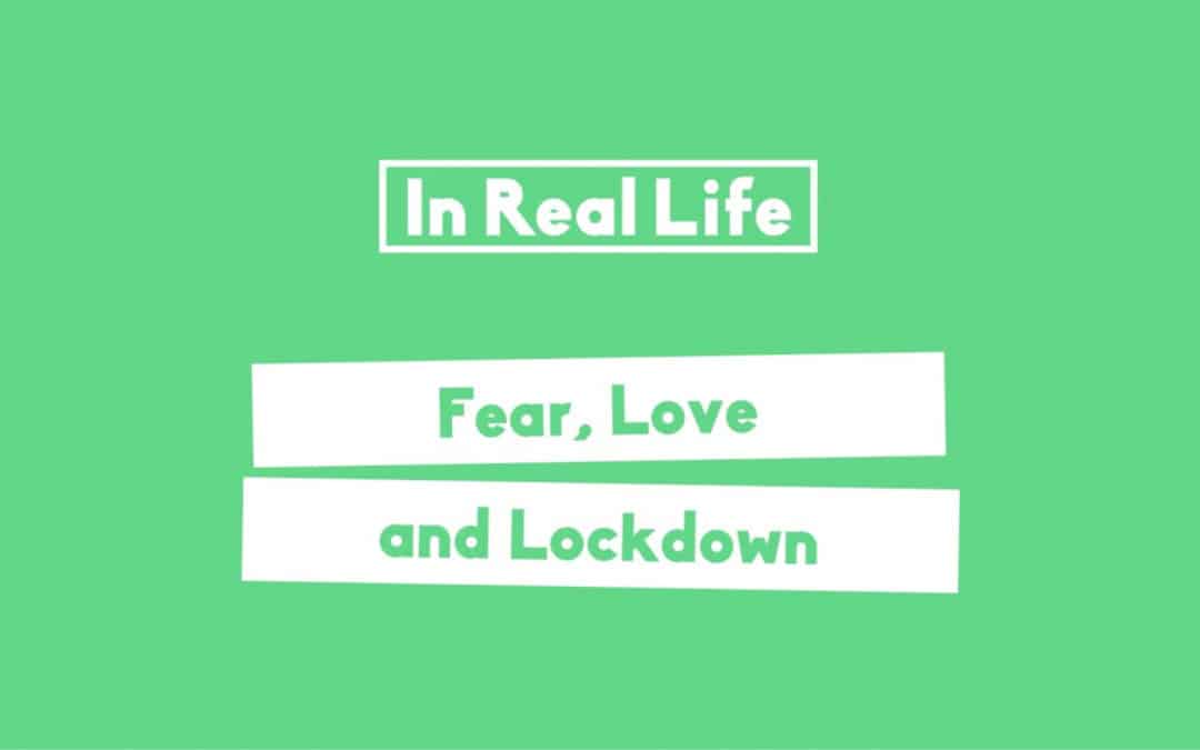 Fear, Love & Lockdown